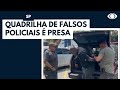 Quadrilha de falsos policiais é presa em São Paulo