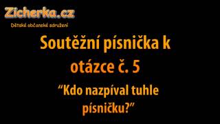 Soutěžní písnička k naši otázce č.5 - Zicherka :o)