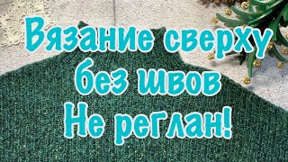 Как я вяжу сверху без швов. Не реглан!