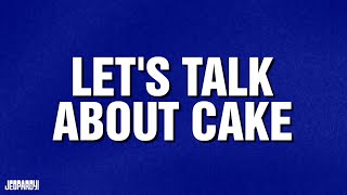 Let's Talk About Cake | Category | JEOPARDY!