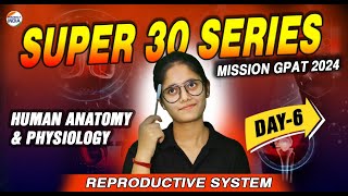 SUPER - 30 | REPRODUCTIVE SYSTEM | THEORY + MCQS | DAY 6 | GPAT 2024