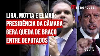 Lira, Motta e Elmar: presidência da Câmara gera queda de braço entre deputados