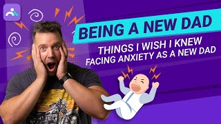 Being a New Dad – Things I Wish I Knew, Facing Anxiety as a New Dad