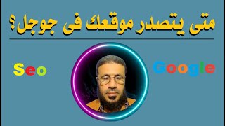 متى يتصدر موقعك جوجل - السيو سؤال وجواب - مع خبير السيو عادل محمد