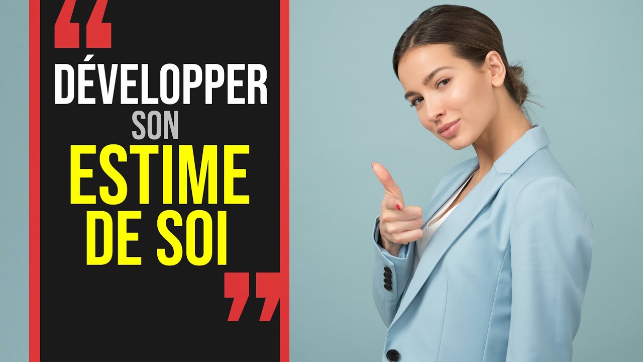 Comment DÉVELOPPER SON ESTIME DE SOI - Les Clés Pour Booster Son Estime ...