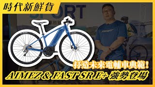 打造未來電輔車典範！AIMEZ \u0026 FAST SR E+ 強勢登場