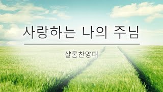 22. 07. 31. (샬롬찬양대) 사랑하는 나의 주님