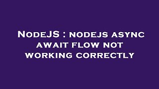 NodeJS : nodejs async await flow not working correctly