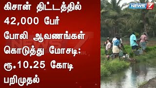 கிசான் திட்டத்தில் 42,000 பேர் போலி ஆவணங்கள் கொடுத்து மோசடி : ரூ.10.25 கோடி பறிமுதல்