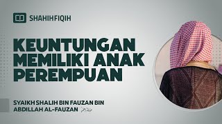 Keuntungan Memiliki Anak Perempuan - Syaikh Shalih bin Fauzan bin Abdillah Al-Fauzan #nasehatulama