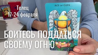 ТЕЛЕЦ : Боитесь поддаться своему огню! | Неделя 17-24 февраля 2025 таро прогноз