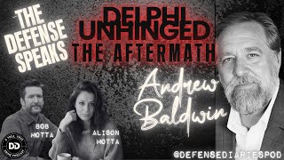 DELPHI UNHINGED:  THE AFTERMATH :  THE DEFENSE TEAM SPEAKS- ANDREW BALDWIN