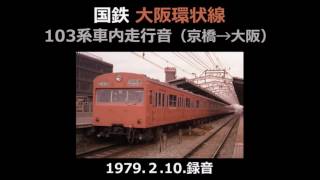 【1979年】国鉄 大阪環状線 103系 車内走行音 京橋→大阪【音鉄】