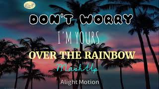 DON'T WORRY, I'M YOURS, &OVER THE RAINBOW MashUp 🎶