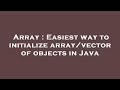Array : Easiest way to initialize array/vector of objects in Java