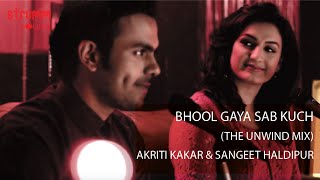 Bhool Gaya Sab Kuch I The Unwind Mix I Akriti Kakar I Sangeet Haldipur
