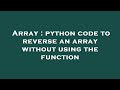 Array : python code to reverse an array without using the function