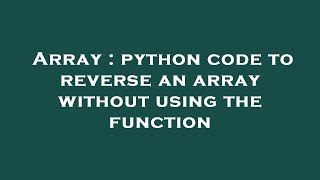 Array : python code to reverse an array without using the function