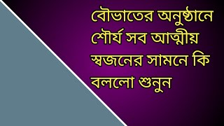 বৌভাতের অনুষ্ঠানে শৌর্য সব আত্মীয় স্বজনের সামনে কি বললো শুনুন