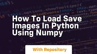 How to load save images in python using numpy