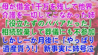 【スカッとする話】母が借金１千万を残して他界介護を一切してこなかった姉「役立たずのババアだった」相続放棄して葬儀にも不参加しかし一か月後に「やっぱり遺産貰う！」新事実に姉号泣【修羅場】