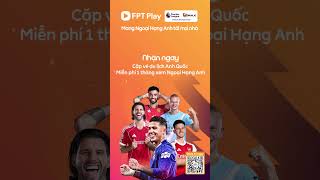 Thưởng thức Ngoại Hạng Anh trên FPT Play với giá siêu ưu đãi