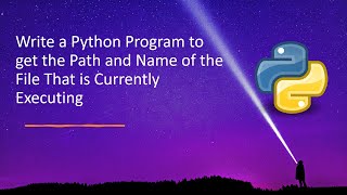 Write a Python Program to get the Path and Name of the File That is Currently Executing