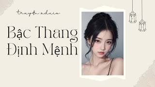 [TRUYỆN AUDIO] Bậc Thang Định Mệnh |Gia Gia