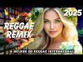 REGGAE REMIX 2025 ♫ Melhor Música Do Reggae Internacional  ♫ REGGAE DO MARANHÃO 2025 (Música Reggae)