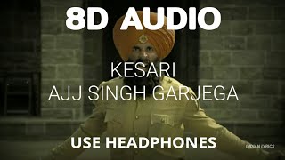 Ajj Singh Garjega - Kesari (8D Audio) | Akshay Kumar | Full Song