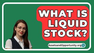 What Is Liquid Stock? - AssetsandOpportunity.org