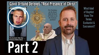 Part 2 - Gavin Ortlund Defends The Real Presence of Christ In The Eucharist