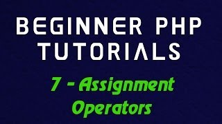 Beginner PHP Tutorial - 7 - Assignment Operators