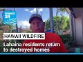 First of thousands of Lahaina residents return to homes destroyed by deadly wildfire • FRANCE 24