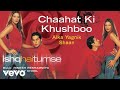 Chaahat Ki Khushboo Best Audio Song - Ishq Hai Tumse|Bipasha Basu|Alka Yagnik,Shaan