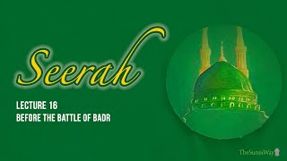 Seerah | Lecture 16 | Before the Battle of Badr