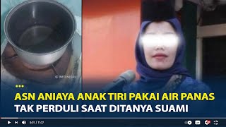 Kejamnya ASN di Medan Diduga Aniaya Anak Tiri Pakai Air Panas, Tak Perduli Saat Ditanya Suami