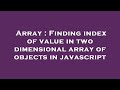 Array : Finding index of value in two dimensional array of objects in javascript