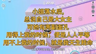 小姐落水后，总说自己是大女主。可她有两副面孔。用得上我的时候，便是人人平等。用不上我的时候，就是我天生贱命。#一口气看完 #小说 #故事