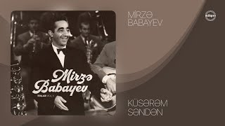 Mirzə Babayev — Küsərəm Səndən (Rəsmi Audio)