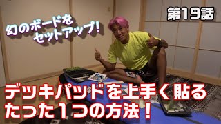 第１９話【デッキパッドを上手く貼るたった１つの方法！】幻のボードをセットアップ！さんぼTV。