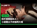 【授她以柄】EP01：你不准嫁給別人，小叔闖太子府強吻大嫂 | LINE TV 共享追劇生活