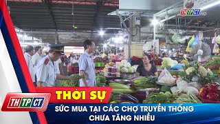 Sức mua tại các chợ truyền thống chưa tăng nhiều | Cần Thơ TV