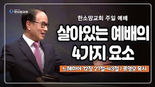 살아있는 예배의 4가지 요소 | 한소망교회, 류영모 목사