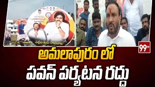 అమలాపురం లో పవన్ పర్యటన రద్దు | Amalapuram Tour Cancelled | 99tv