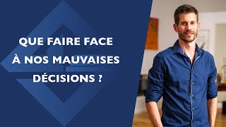 Que faire face à nos mauvaises décisions ?