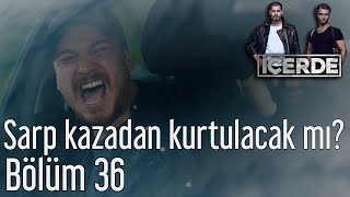 İçerde 36. Bölüm - Sarp Kazadan Kurtulacak mı?