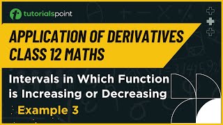 Class 12 Maths | Intervals for Increasing or Decreasing Functions Example 3 | Tutorialspoint