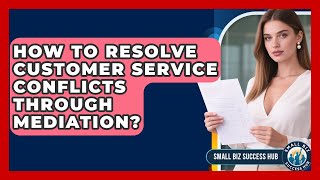 How To Resolve Customer Service Conflicts Through Mediation? - Small Biz Success Hub