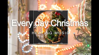 #005 Every day Christmas 매일매일이 즐거운 크리스마스였으면...  Healing music